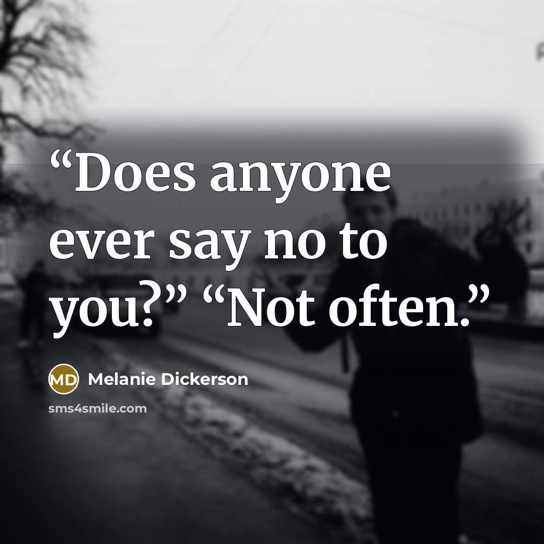 “Does anyone ever say no to you?” “Not often.” quote by Melanie Dickerson