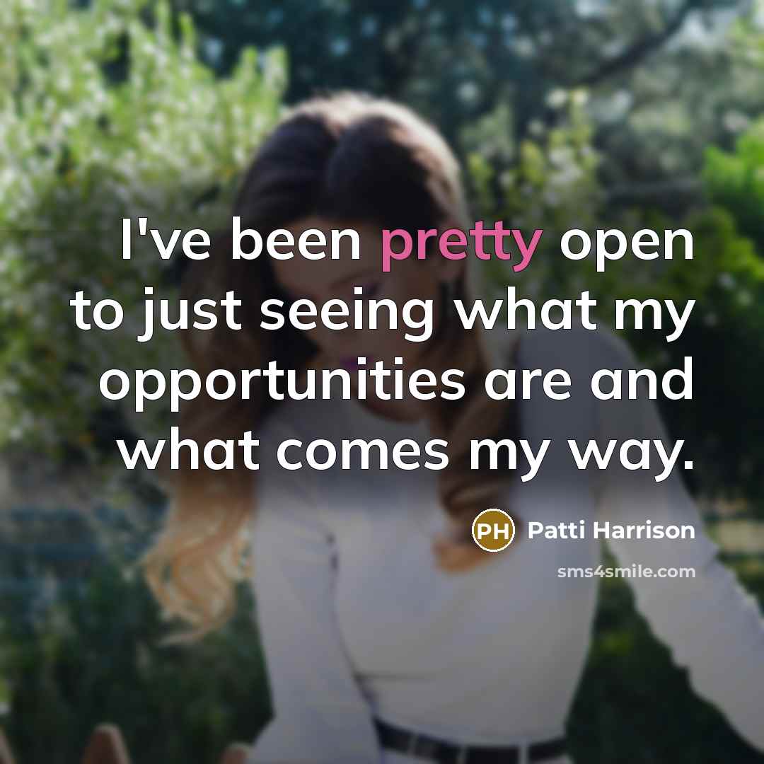 “I've been pretty open to just seeing what my opportunities are and what comes my way.” quote by Patti Harrison
