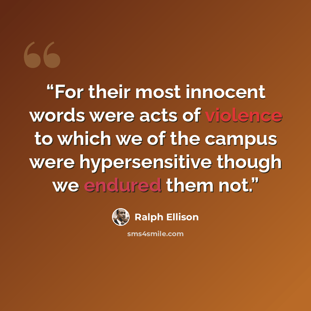 “For their most innocent words were acts of violence to which we of the campus were hypersensitive though we endured them not.” quote by Ralph Ellison