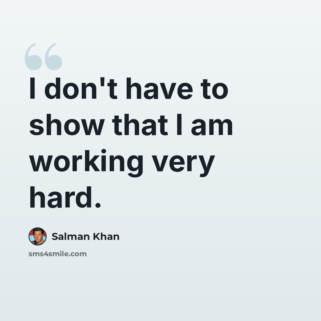 “I don't have to show that I am working very hard.” quote by Salman Khan