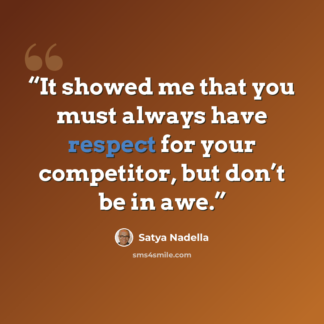 “It showed me that you must always have respect for your competitor, but don’t be in awe.” quote by Satya Nadella