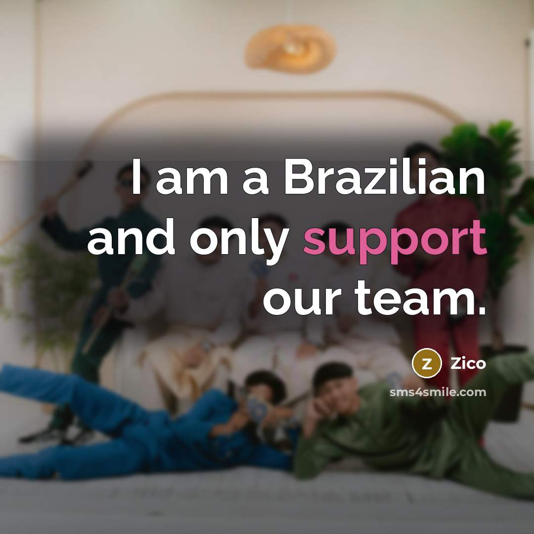 “I am a Brazilian and only support our team.” quote by Zico