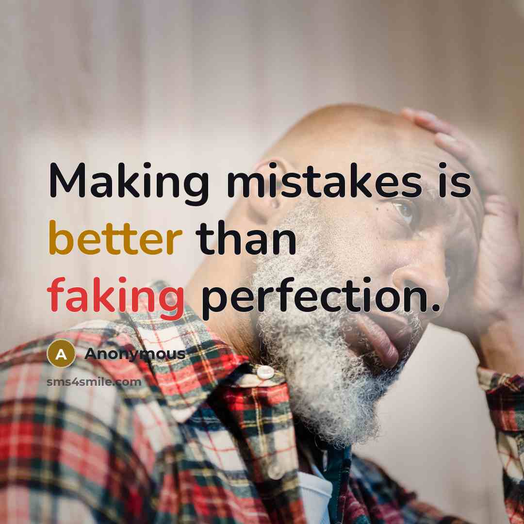 “Making mistakes is better than faking perfection.” quote by Anonymous