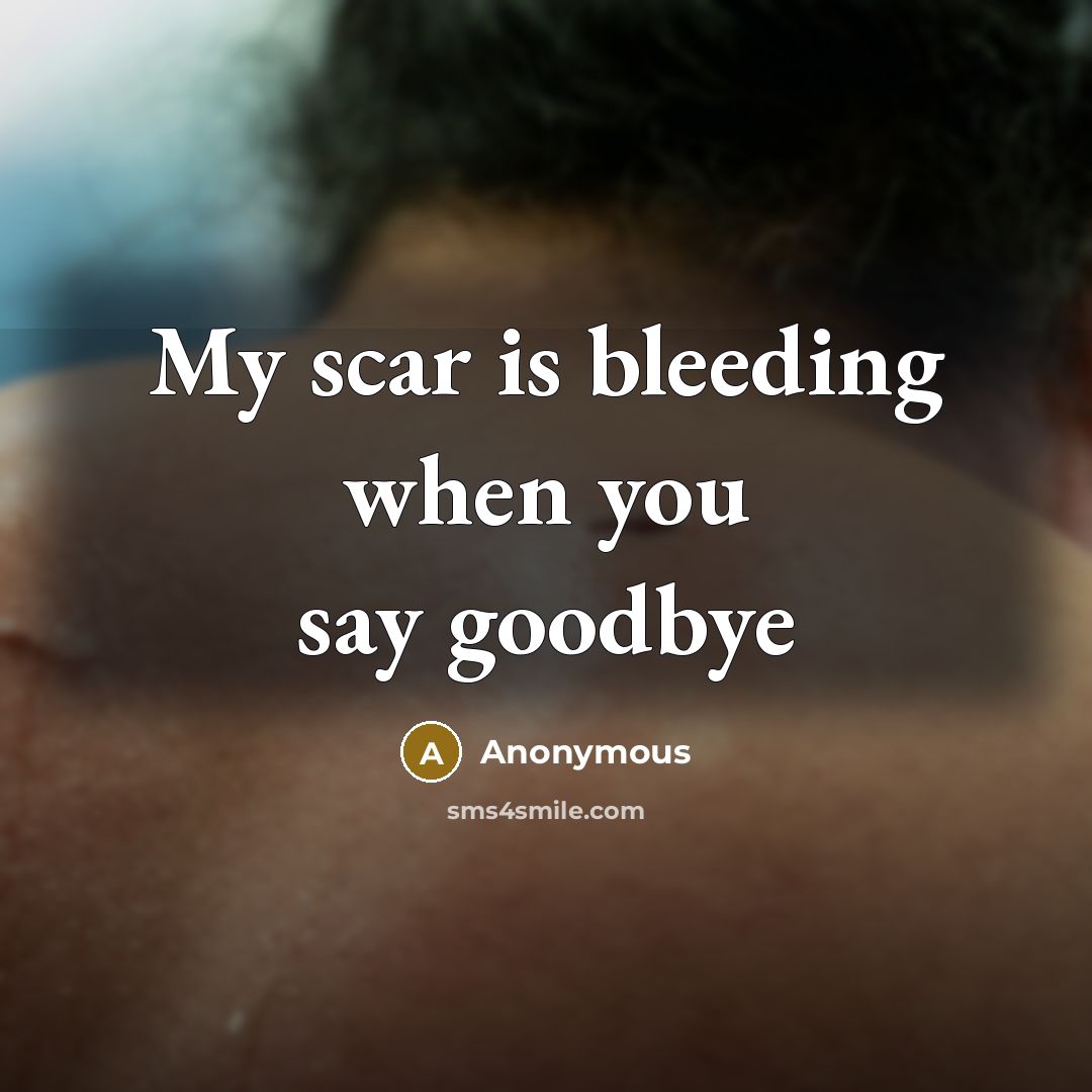 “My scar is bleeding when you say goodbye” quote by Anonymous