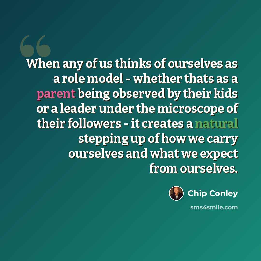 “When any of us thinks of ourselves as a role model - whether thats as a parent being observed by their kids or a leader under the microscope of their followers - it creates a natural stepping up of how we carry ourselves and what we expect from ourselves.” quote by Chip Conley