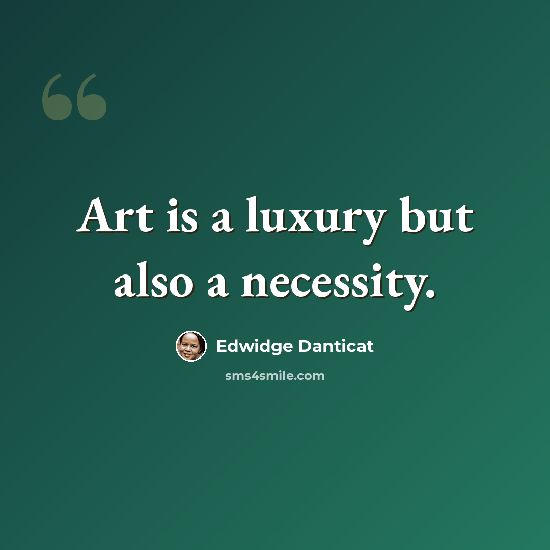 “Art is a luxury but also a necessity.” quote by Edwidge Danticat