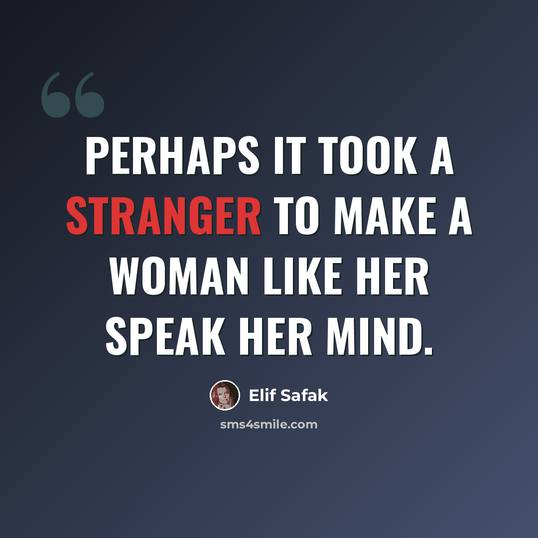 “perhaps it took a stranger to make a woman like her speak her mind.” quote by Elif Safak