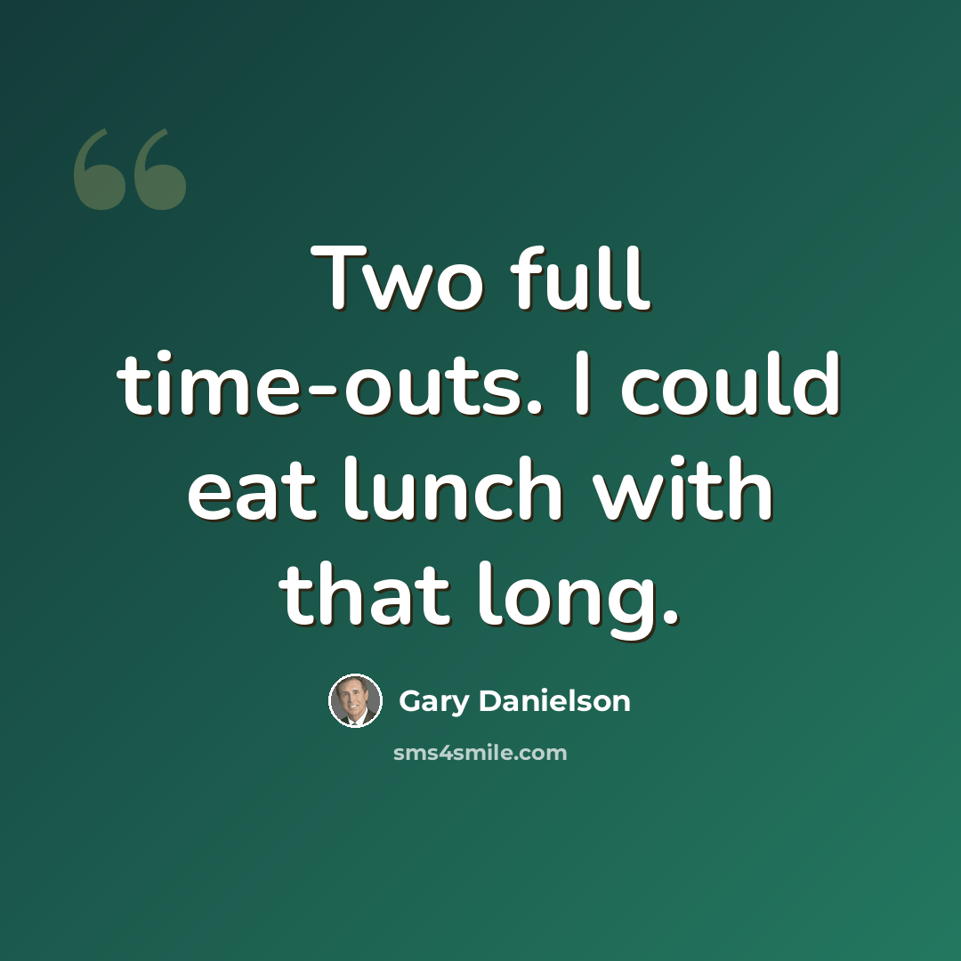 “Two full time-outs. I could eat lunch with that long.” quote by Gary Danielson