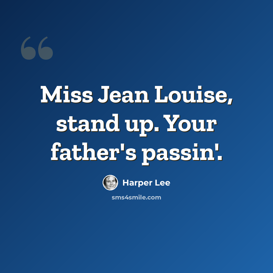 “Miss Jean Louise, stand up. Your father's passin'.” quote by Harper Lee