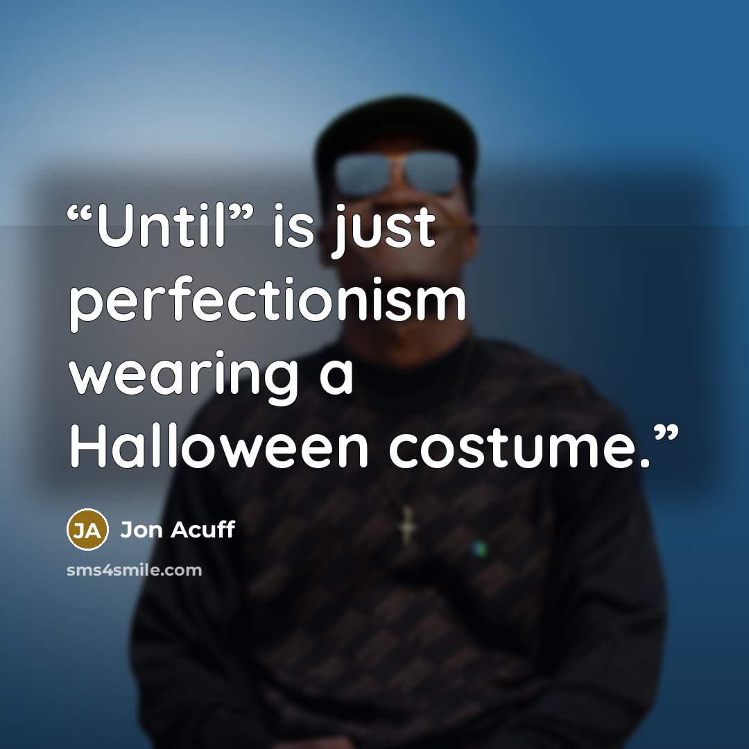 “Until” is just perfectionism wearing a Halloween costume.” quote by Jon Acuff