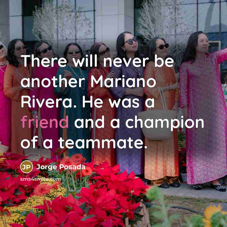 “There will never be another Mariano Rivera. He was a friend and a champion of a teammate.” quote by Jorge Posada
