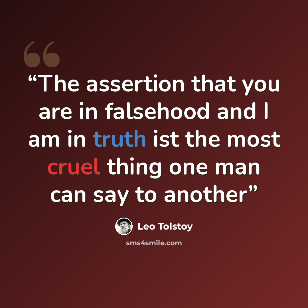 “The assertion that you are in falsehood and I am in truth ist the most cruel thing one man can say to another” quote by Leo Tolstoy