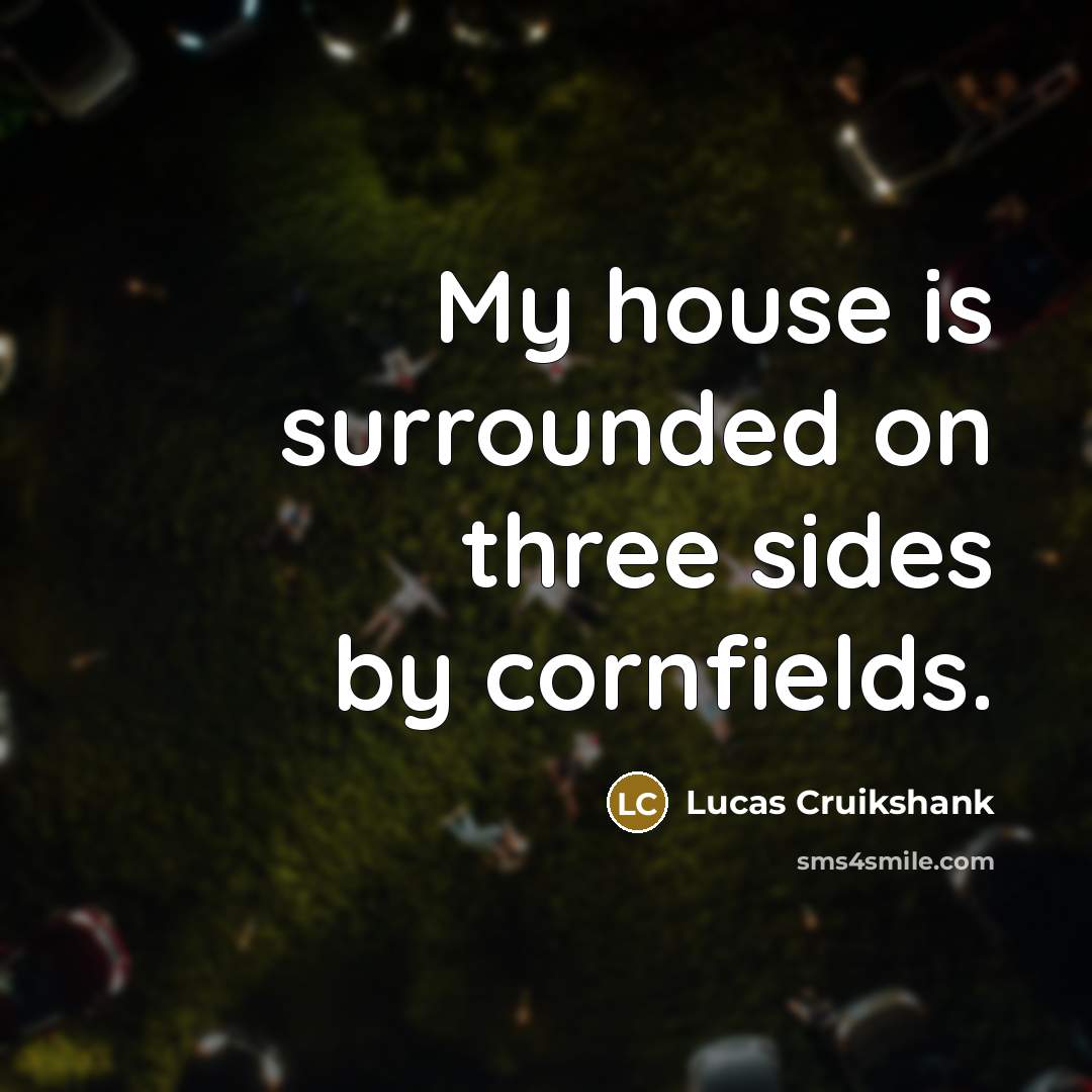 “My house is surrounded on three sides by cornfields.” quote by Lucas Cruikshank