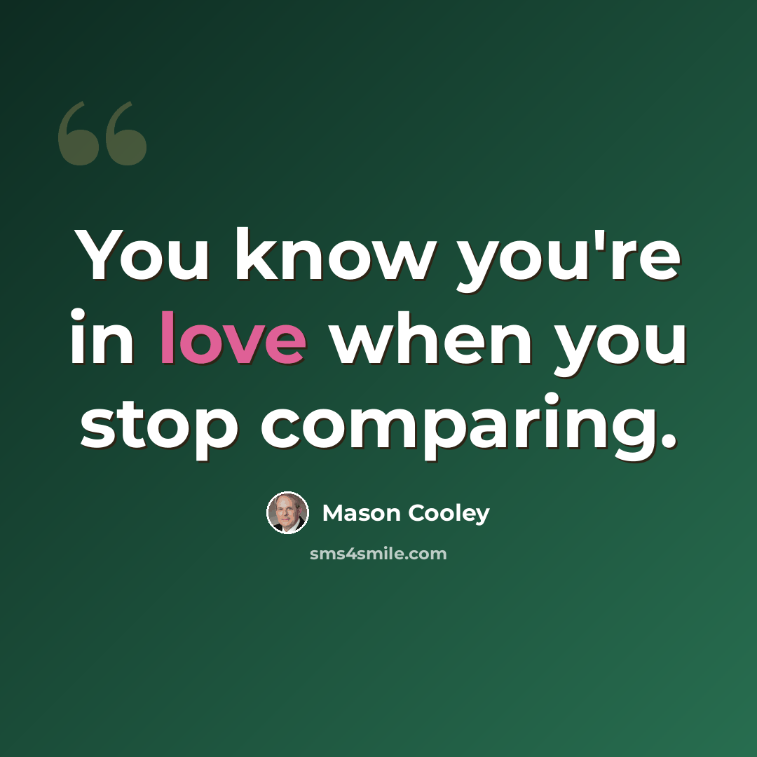 “You know you're in love when you stop comparing.” quote by Mason Cooley
