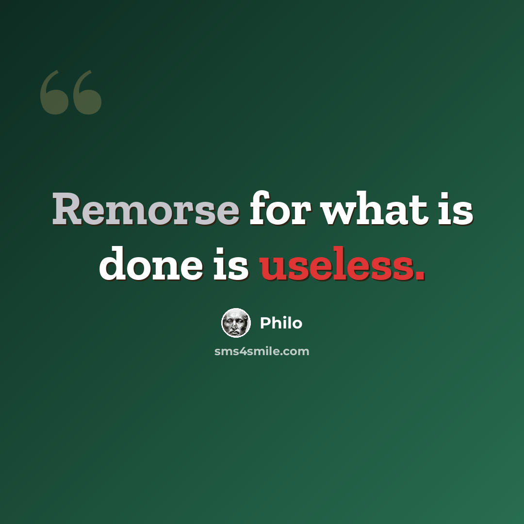 “Remorse for what is done is useless.” quote by Philo
