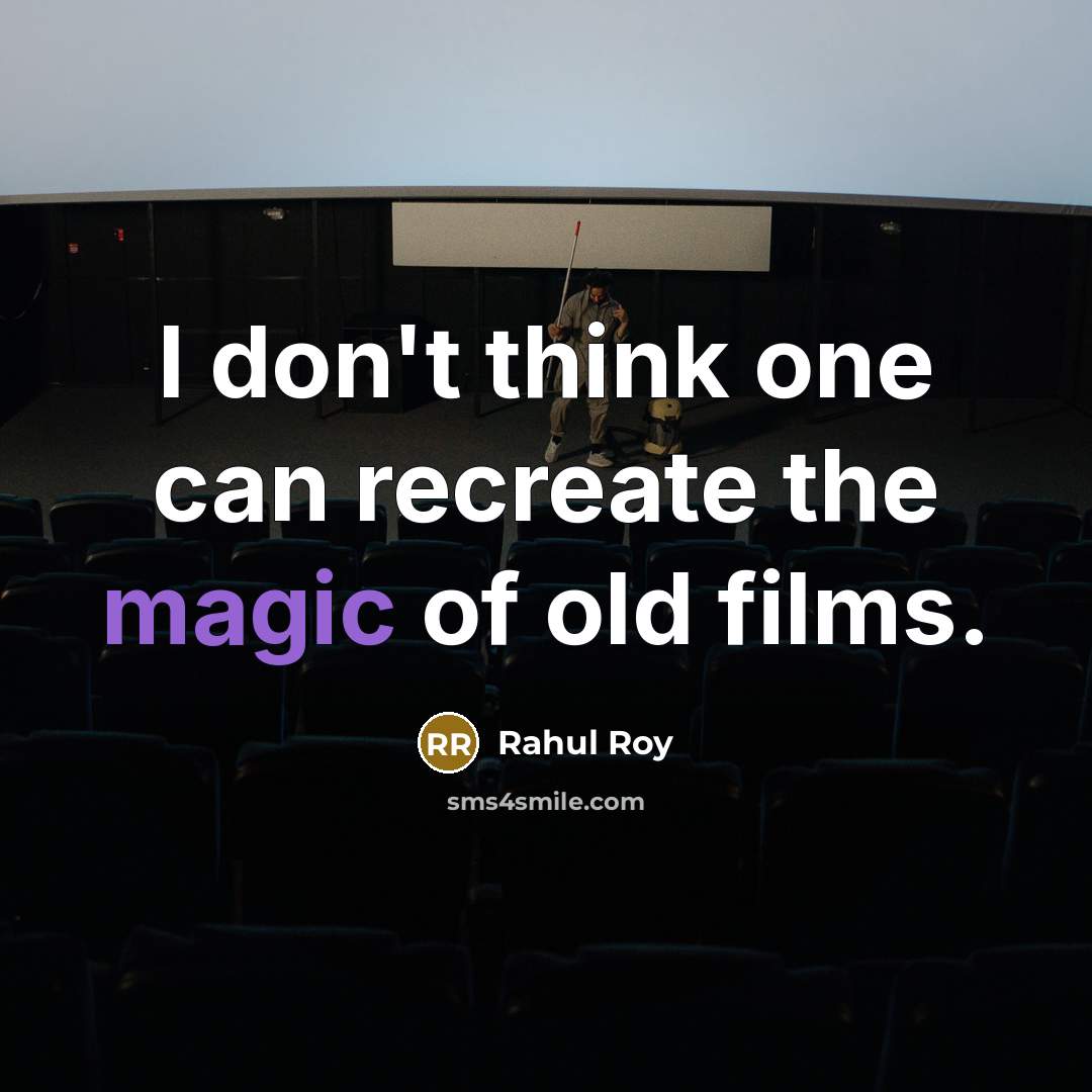 “I don't think one can recreate the magic of old films.” quote by Rahul Roy