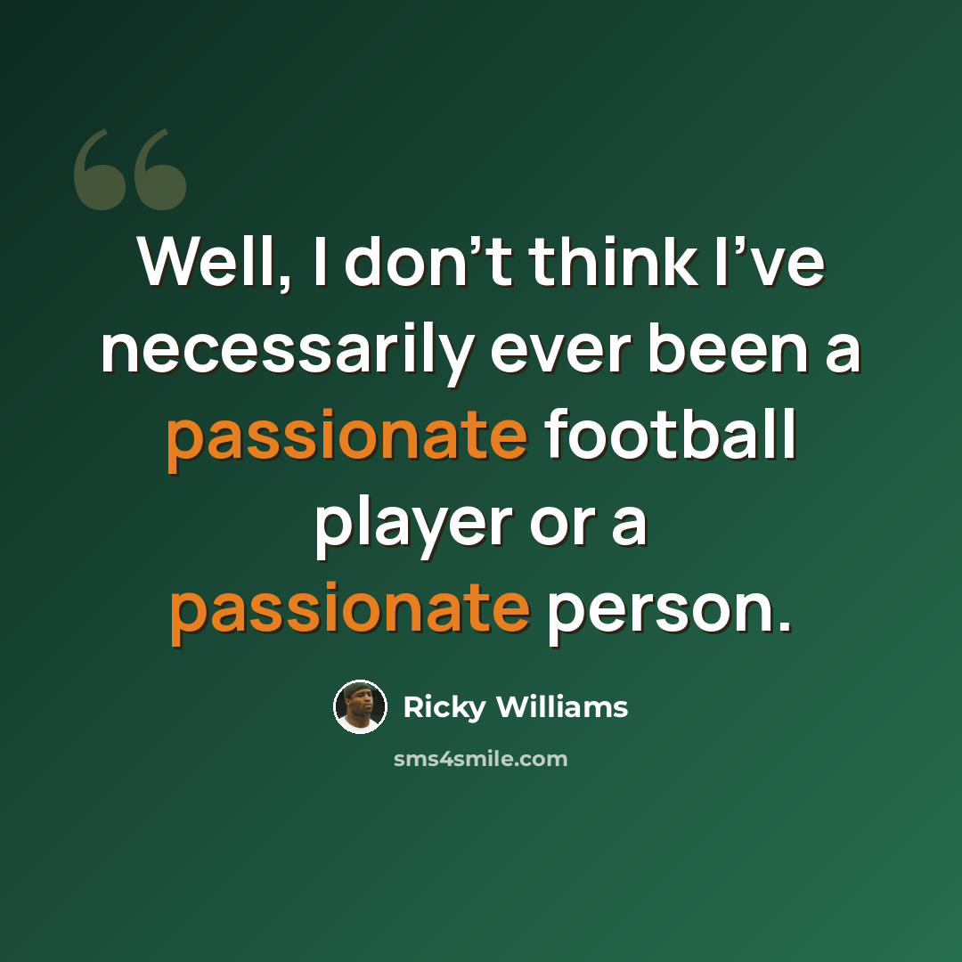 “Well, I don't think I've necessarily ever been a passionate football player or a passionate person.” quote by Ricky Williams