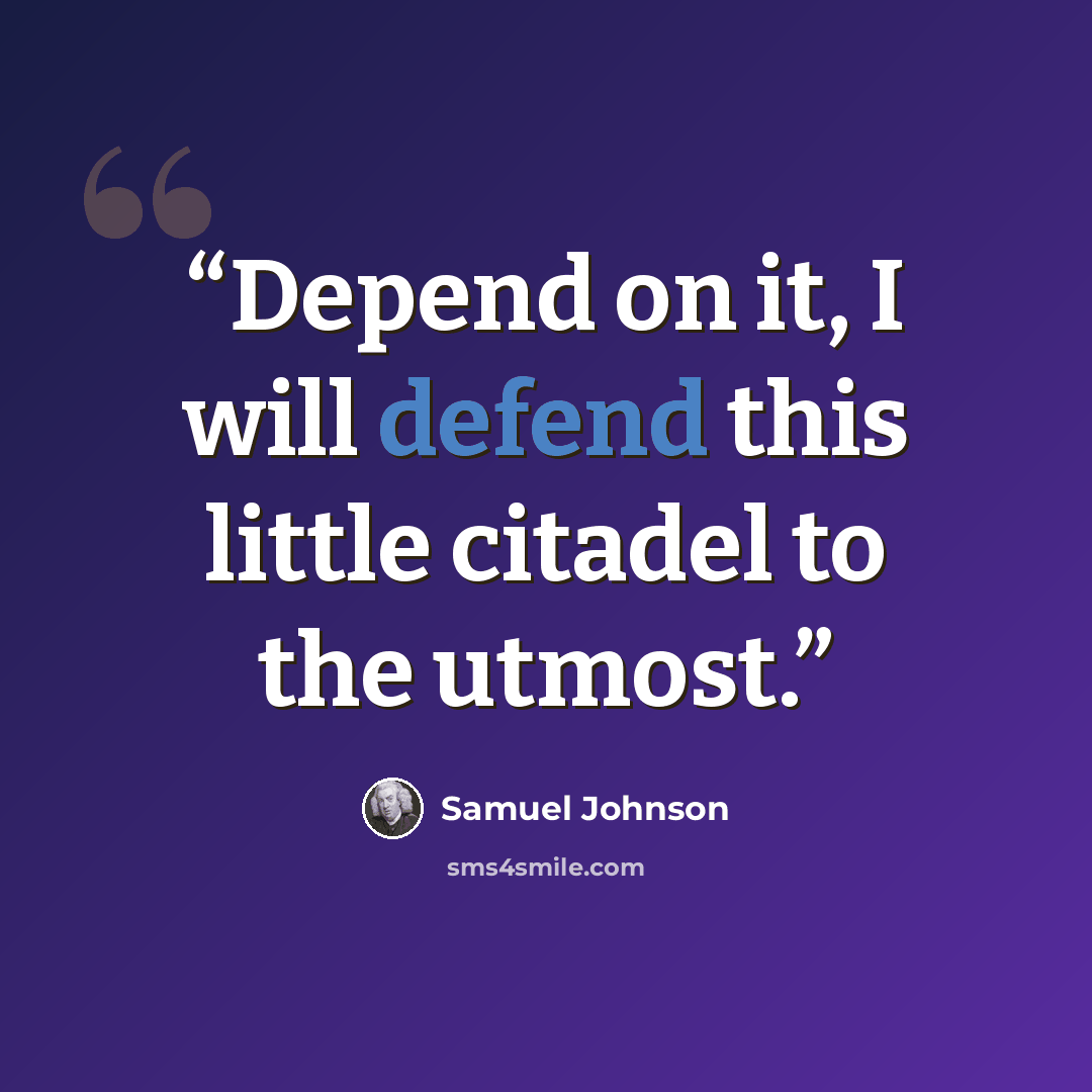 “Depend on it, I will defend this little citadel to the utmost.” quote by Samuel Johnson