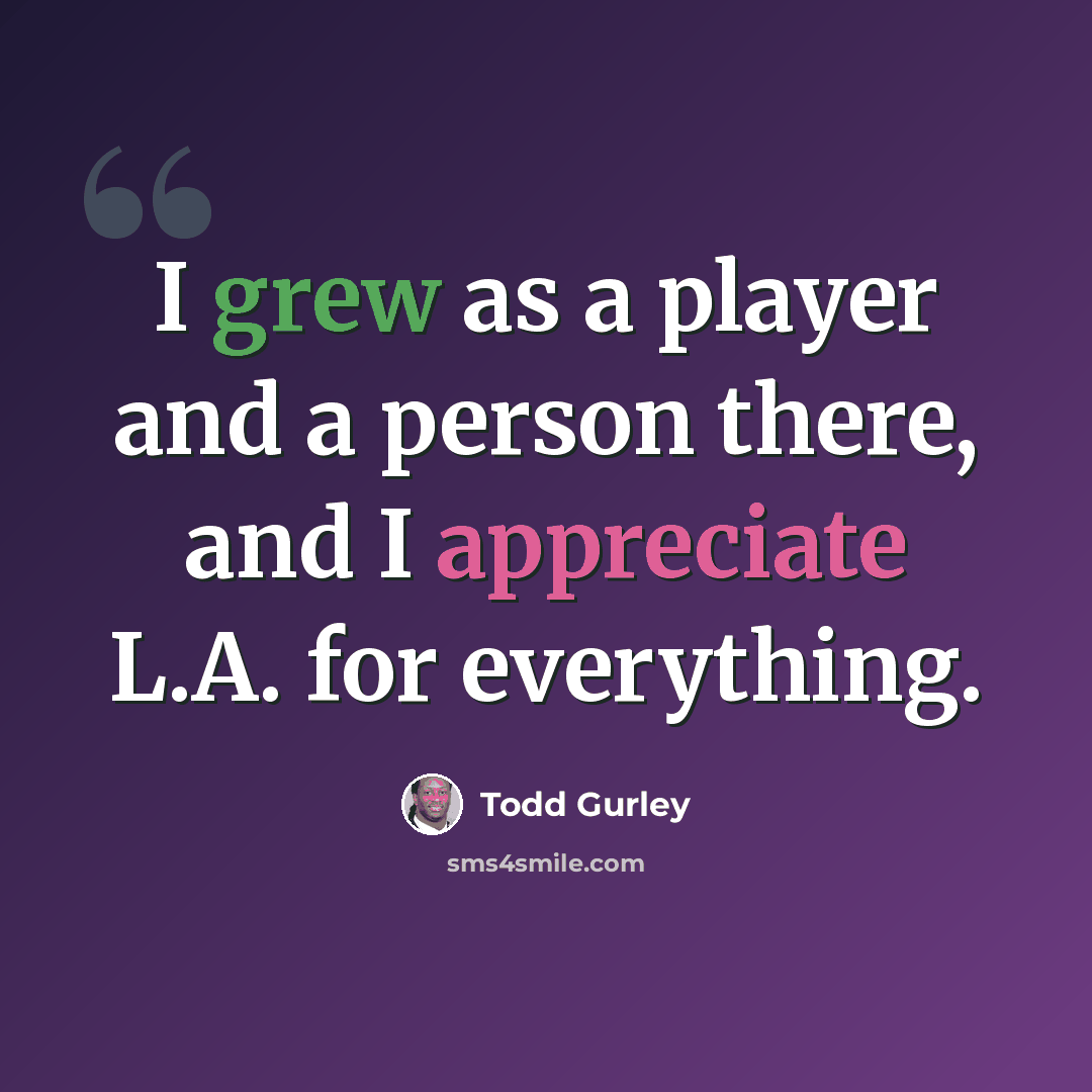 “I grew as a player and a person there, and I appreciate L.A. for everything.” quote by Todd Gurley