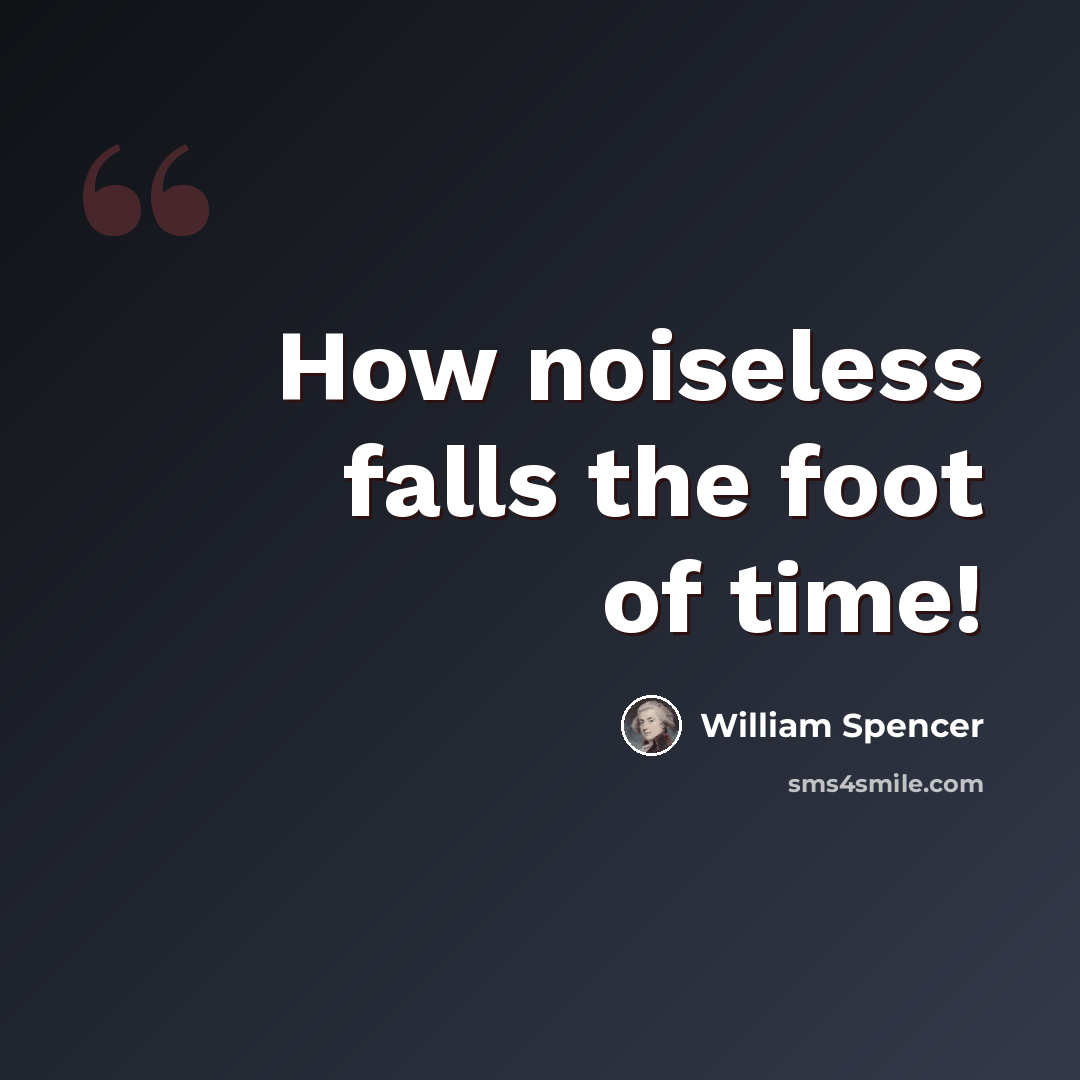 “How noiseless falls the foot of time!” quote by William Spencer