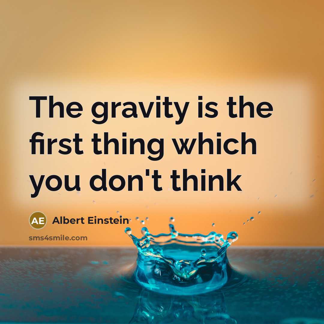 “The gravity is the first thing which you don't think” quote by Albert Einstein