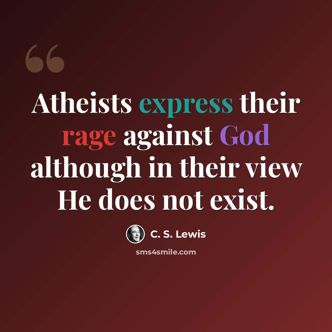 “Atheists express their rage against God although in their view He does not exist.” quote by C. S. Lewis