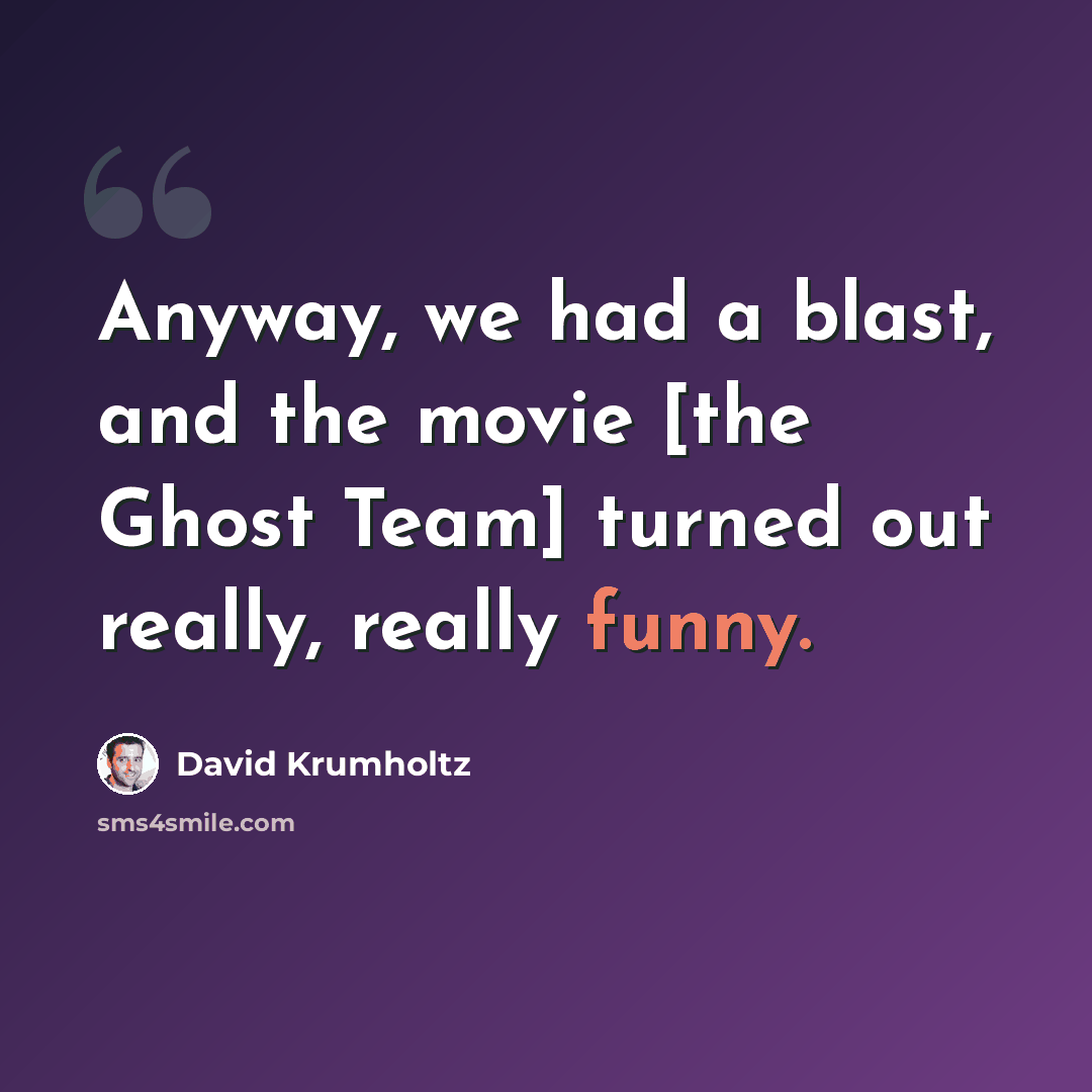 “Anyway, we had a blast, and the movie [the Ghost Team] turned out really, really funny.” quote by David Krumholtz
