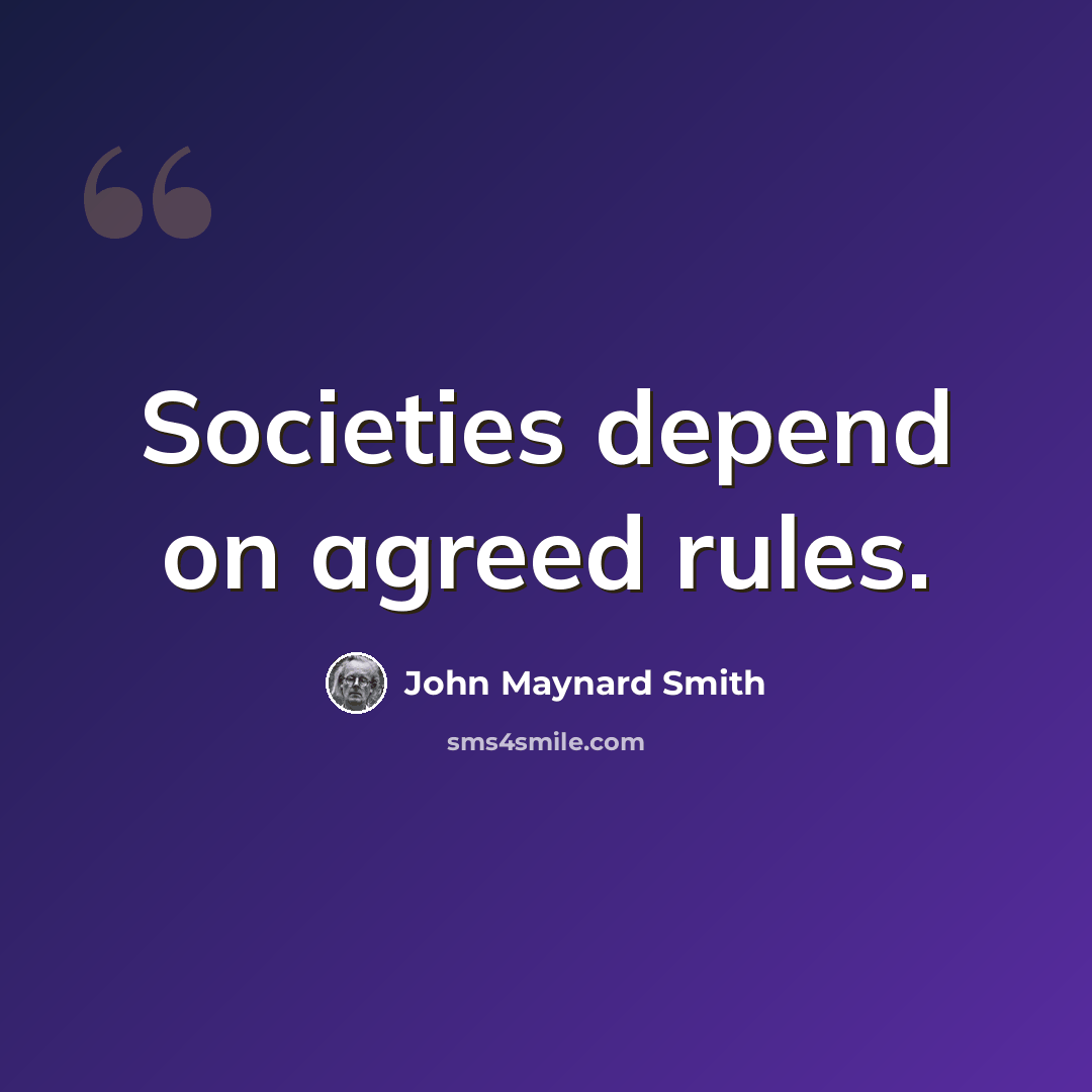 “Societies depend on agreed rules.” quote by John Maynard Smith