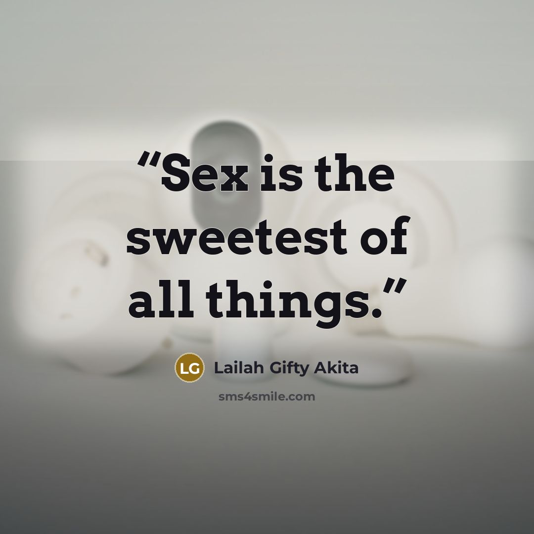 “Sex is the sweetest of all things.” quote by Lailah Gifty Akita