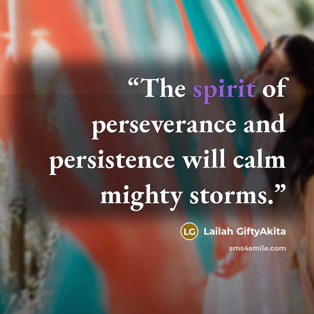 “The spirit of perseverance and persistence will calm mighty storms.” quote by Lailah GiftyAkita