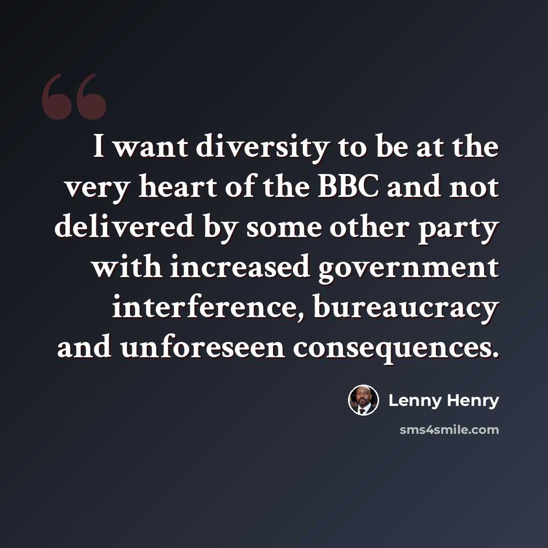 “I want diversity to be at the very heart of the BBC and not delivered by some other party with increased government interference, bureaucracy and unforeseen consequences.” quote by Lenny Henry