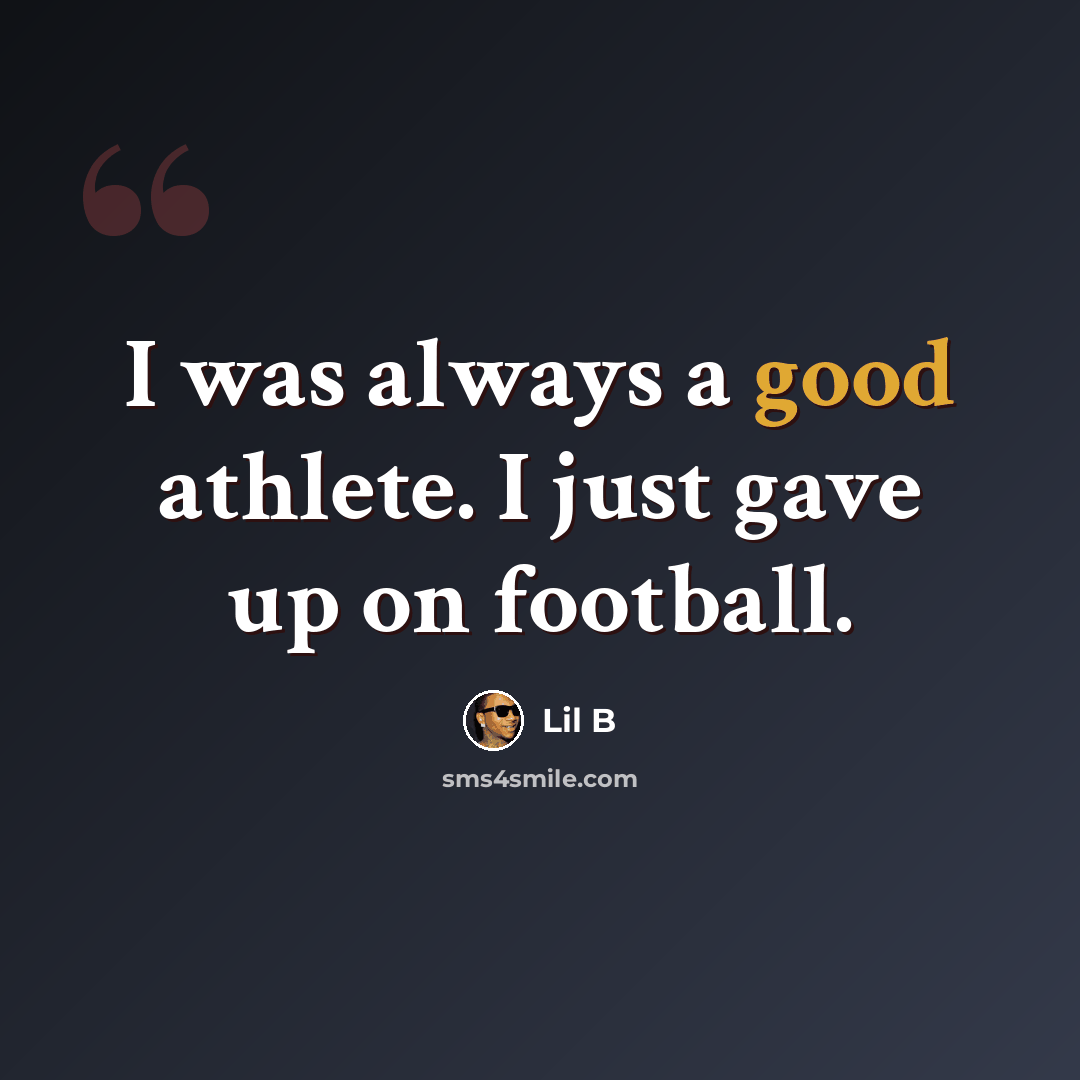 “I was always a good athlete. I just gave up on football.” quote by Lil B