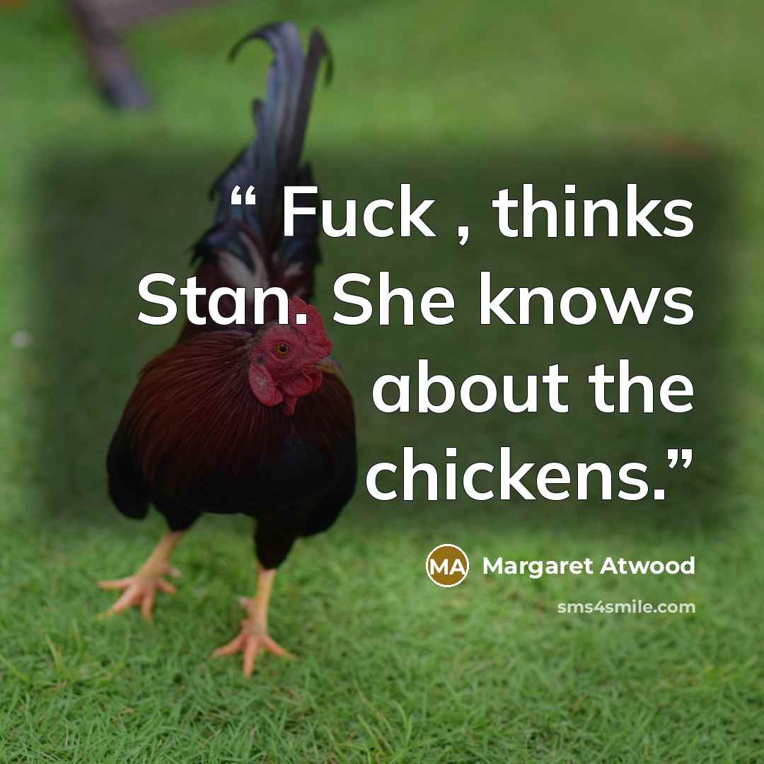 “Fuck , thinks Stan. She knows about the chickens.” quote by Margaret Atwood