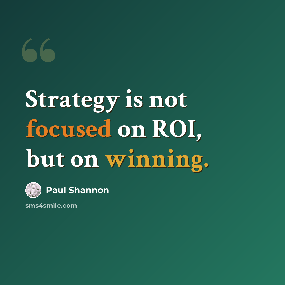 “Strategy is not focused on ROI, but on winning.” quote by Paul Shannon