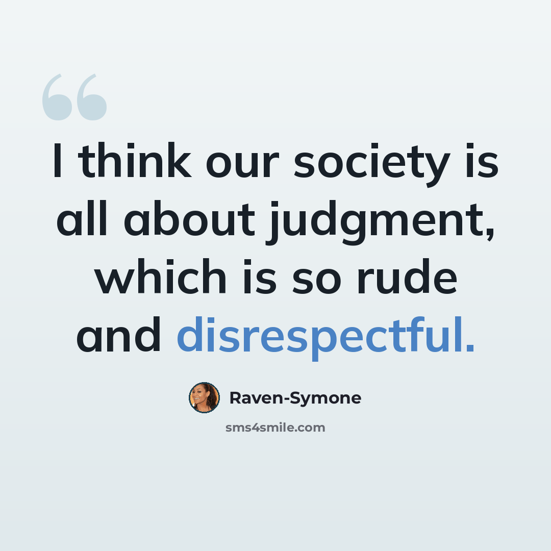 “I think our society is all about judgment, which is so rude and disrespectful.” quote by Raven-Symone