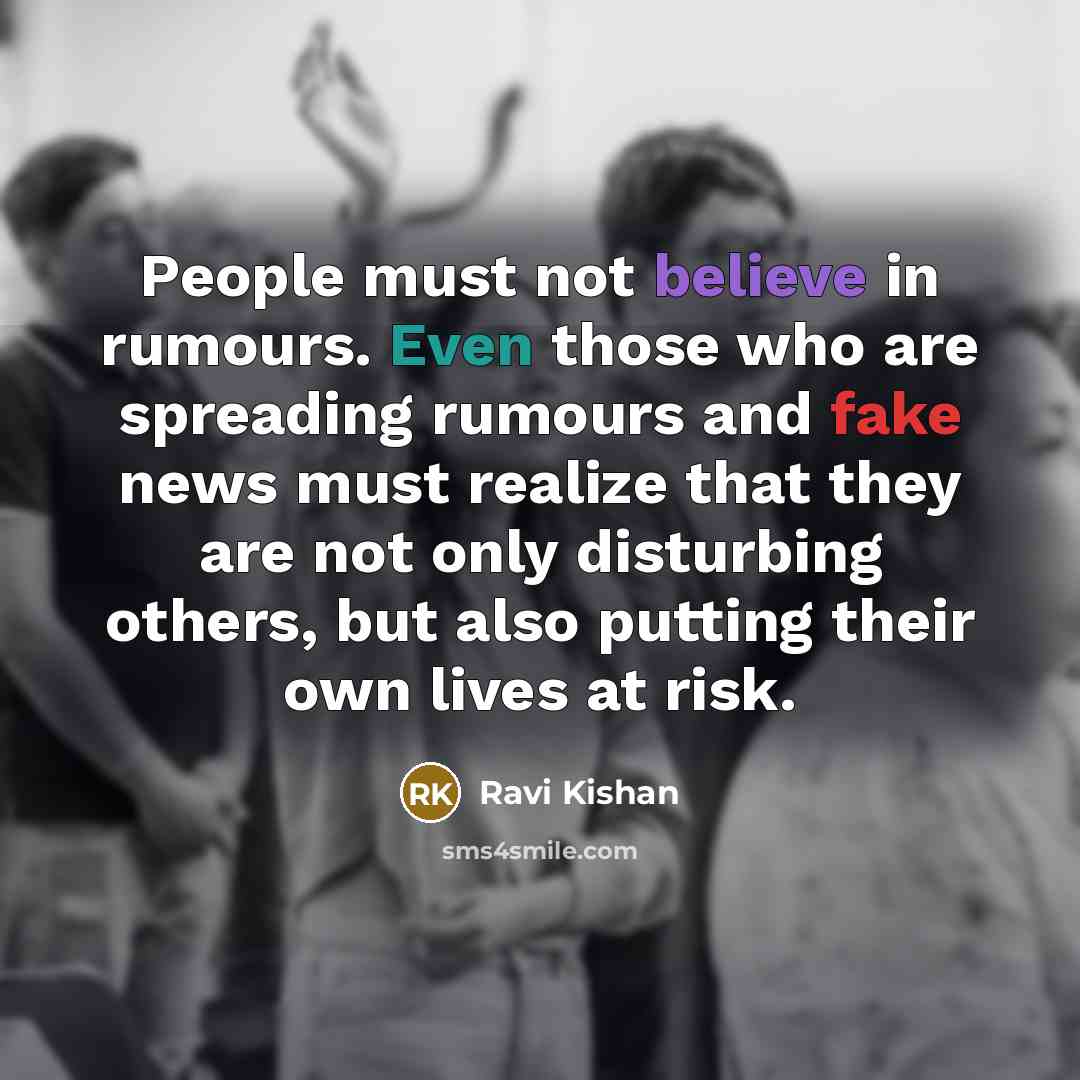 “People must not believe in rumours. Even those who are spreading rumours and fake news must realize that they are not only disturbing others, but also putting their own lives at risk.” quote by Ravi Kishan