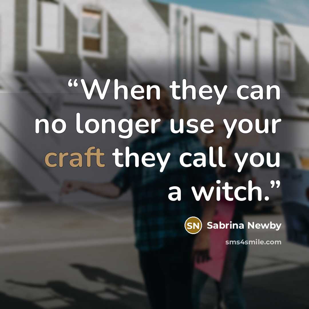 “When they can no longer use your craft they call you a witch.” quote by Sabrina Newby