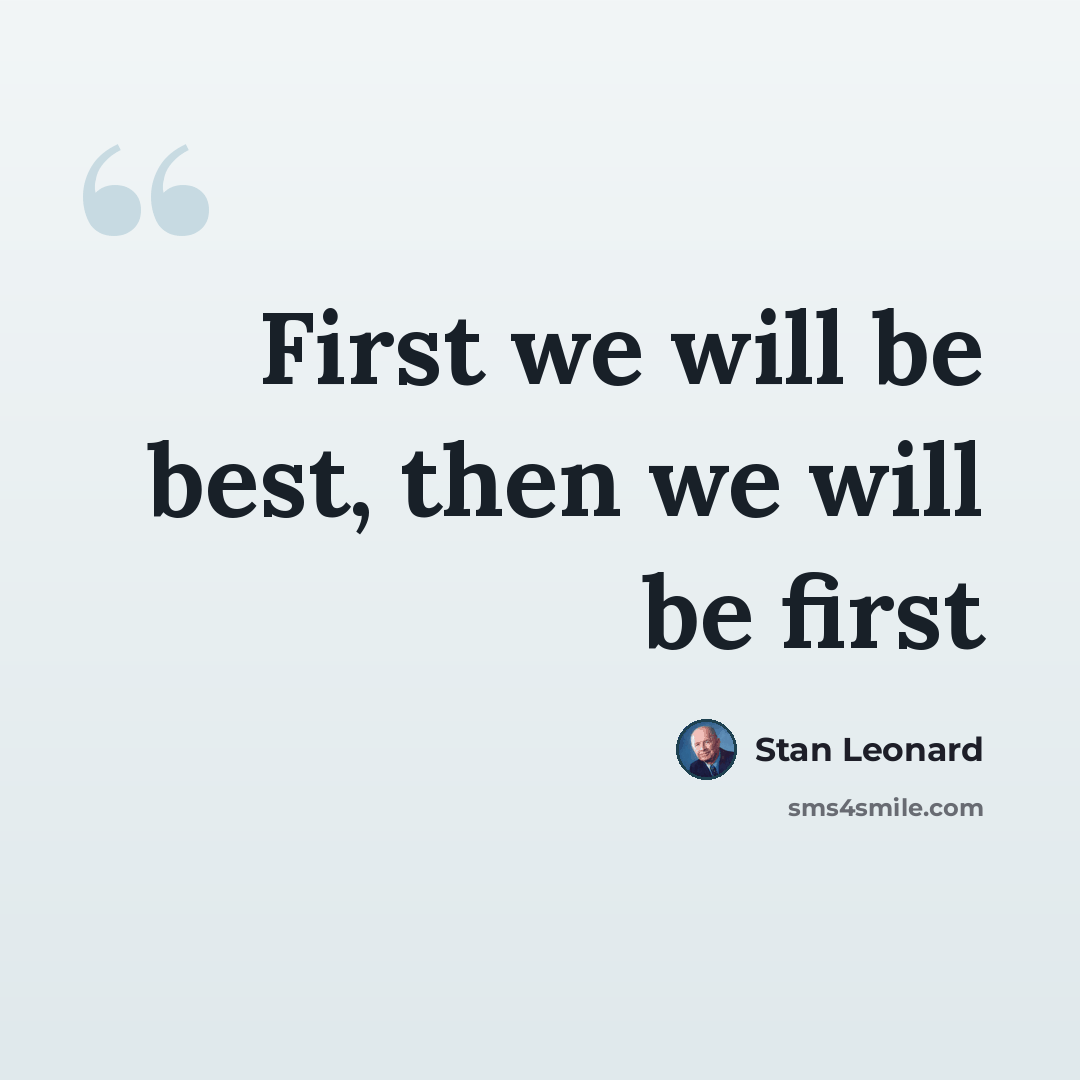 “First we will be best, then we will be first” quote by Stan Leonard