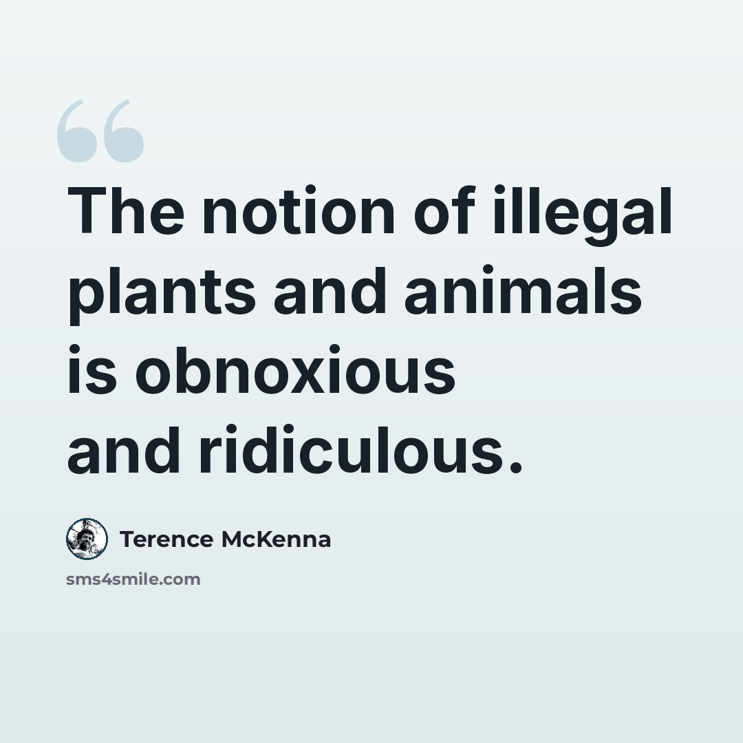 “The notion of illegal plants and animals is obnoxious and ridiculous.” quote by Terence McKenna