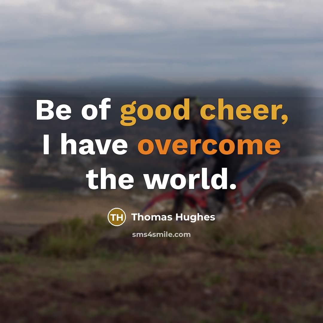 “Be of good cheer, I have overcome the world.” quote by Thomas Hughes