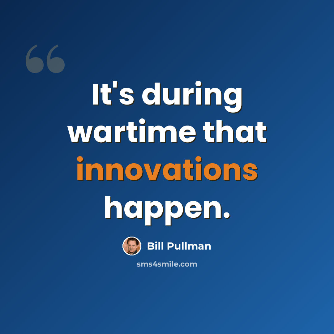 “It's during wartime that innovations happen.” quote by Bill Pullman