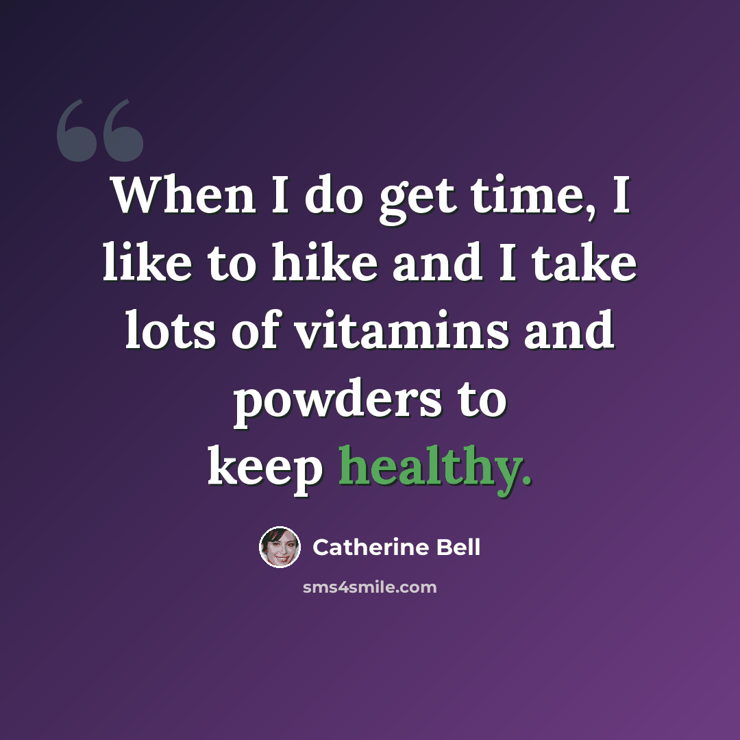 “When I do get time, I like to hike and I take lots of vitamins and powders to keep healthy.” quote by Catherine Bell