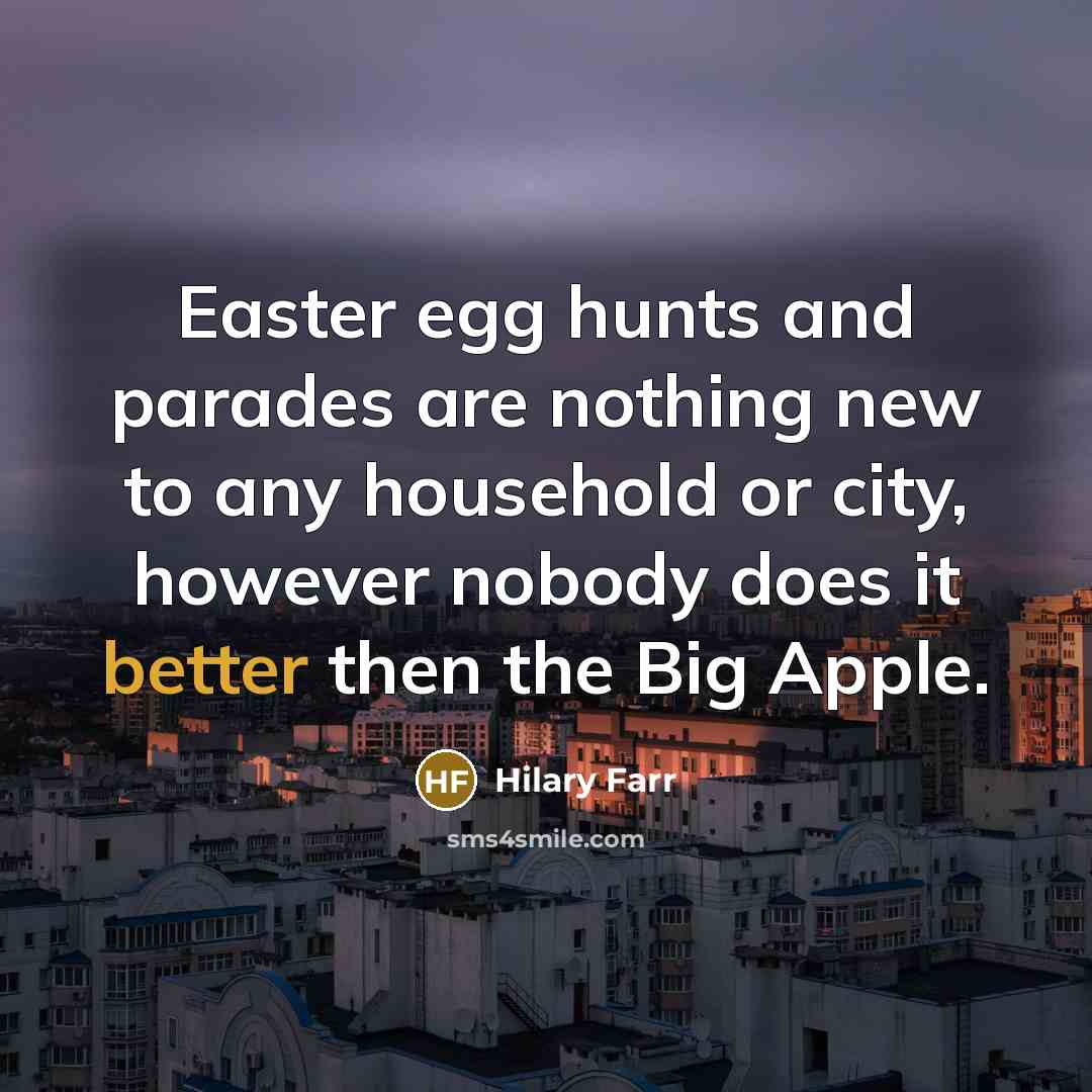 “Easter egg hunts and parades are nothing new to any household or city, however nobody does it better then the Big Apple.” quote by Hilary Farr