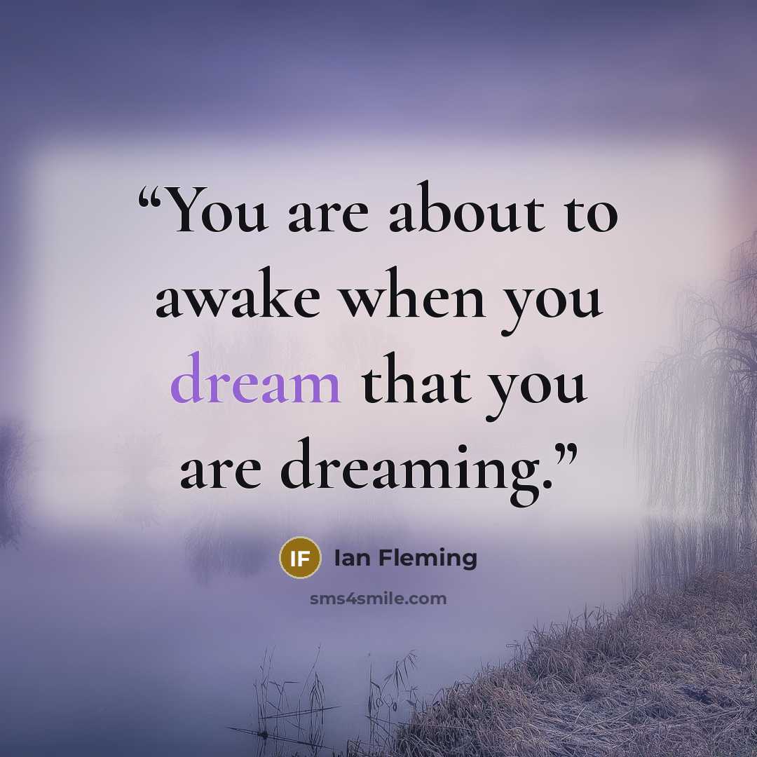 “You are about to awake when you dream that you are dreaming.” quote by Ian Fleming