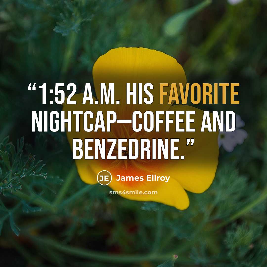 “1:52 a.m. His favorite nightcap—coffee and Benzedrine.” quote by James Ellroy