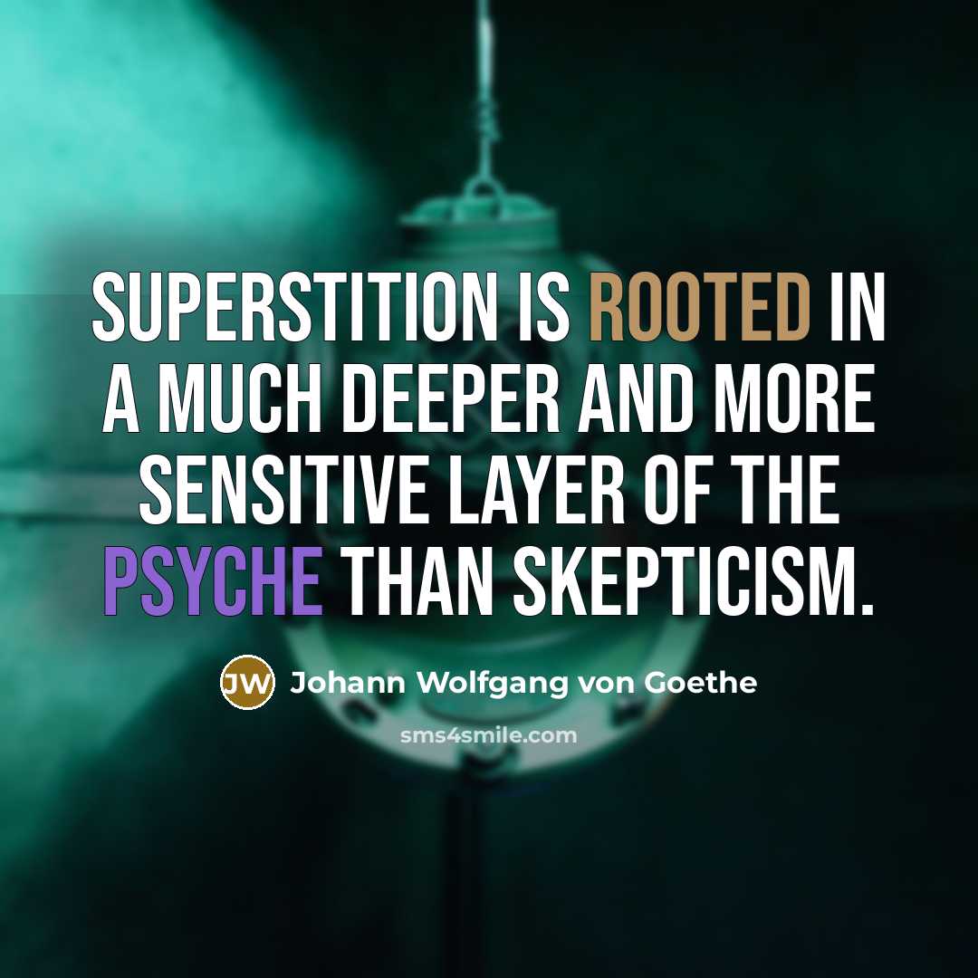 “Superstition is rooted in a much deeper and more sensitive layer of the psyche than skepticism.” quote by Johann Wolfgang von Goethe