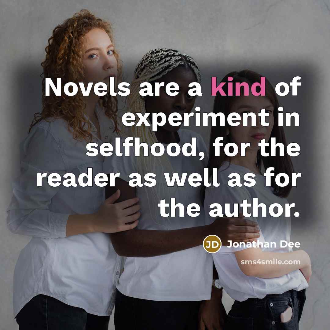 “Novels are a kind of experiment in selfhood, for the reader as well as for the author.” quote by Jonathan Dee