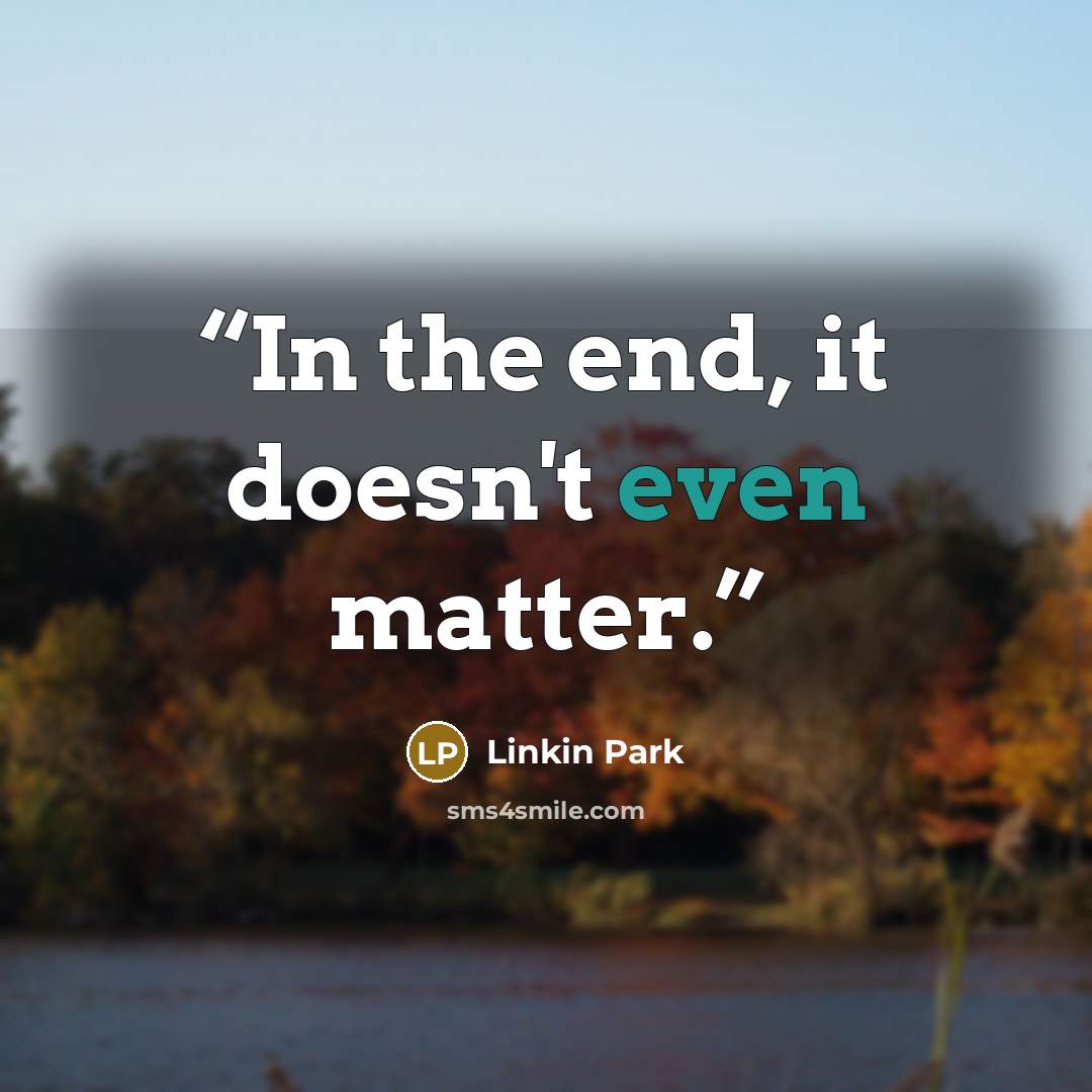 “In the end, it doesn't even matter.” quote by Linkin Park