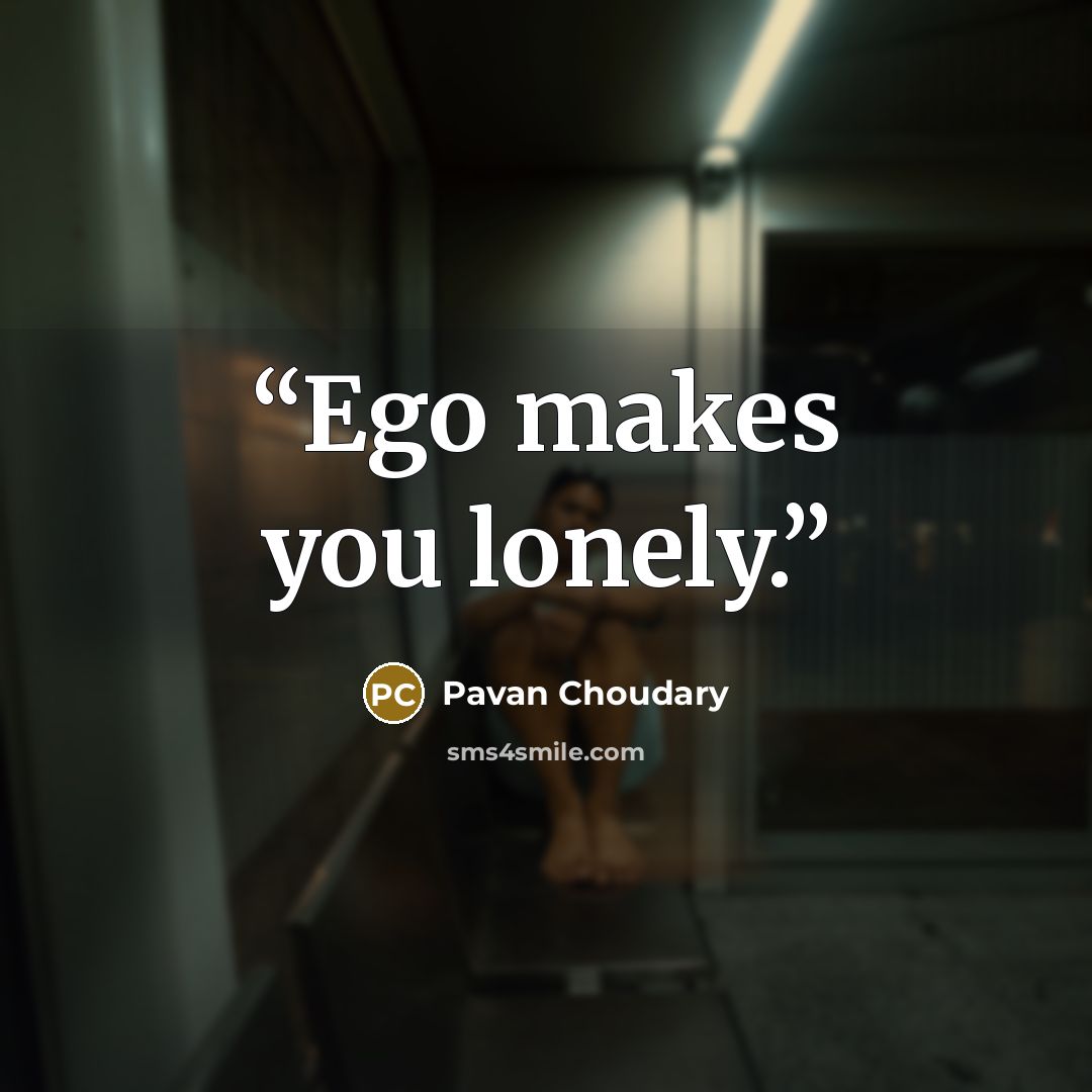 “Ego makes you lonely.” quote by Pavan Choudary