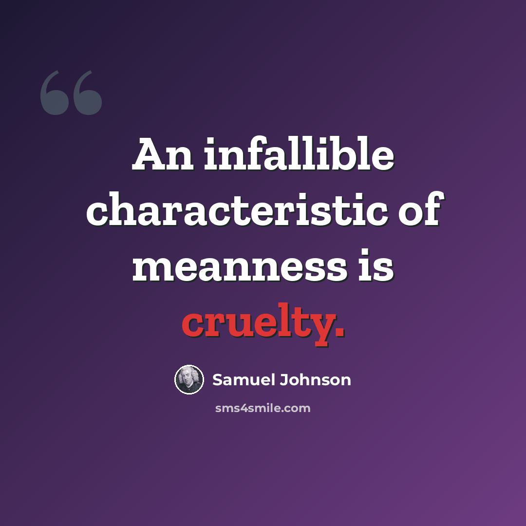 “An infallible characteristic of meanness is cruelty.” quote by Samuel Johnson